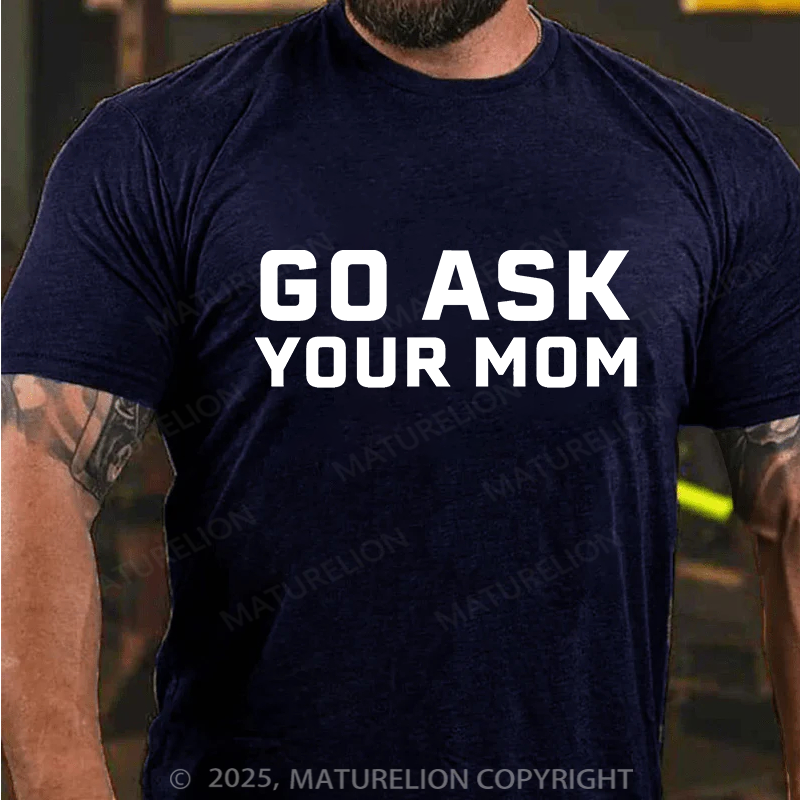 Maturelion Men's T-shirt Go Ask Your Mom Father's Day T-shirt