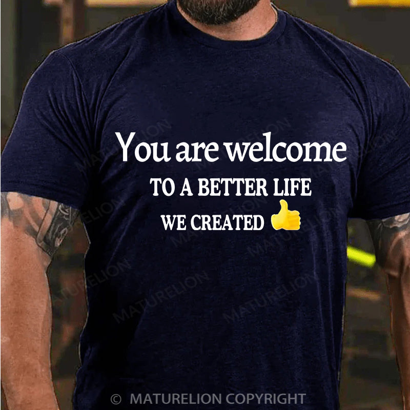 Maturelion Men's T-shirt You Are Welcome To A Better Life We Created Cotton T-shirt