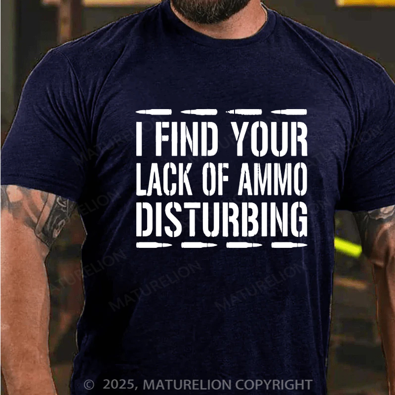 Maturelion Men's T-Shirt I Find Your Lack of Ammo Disturbing Cotton T-Shirt