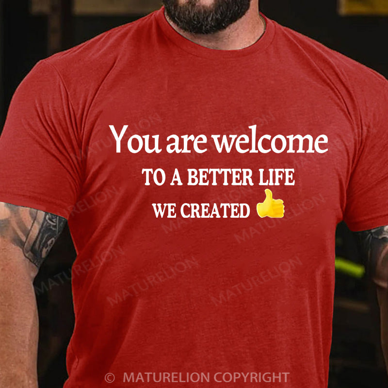 Maturelion Men's T-shirt You Are Welcome To A Better Life We Created Cotton T-shirt