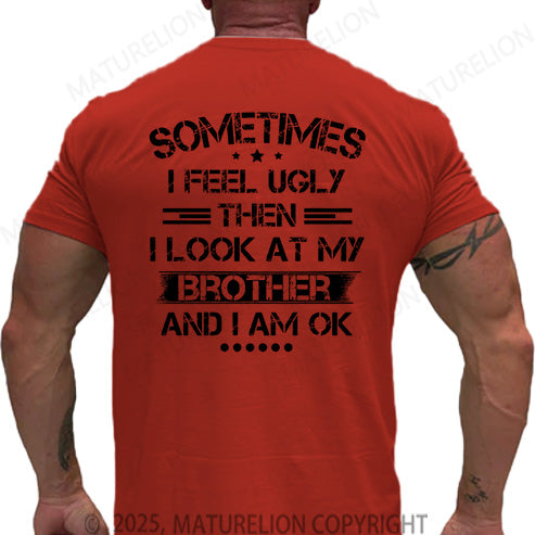 Maturelion Men's T-shirt Sometimes I Feel Ugly Then I Look At My Brother and I Am OK Cotton T-shirt