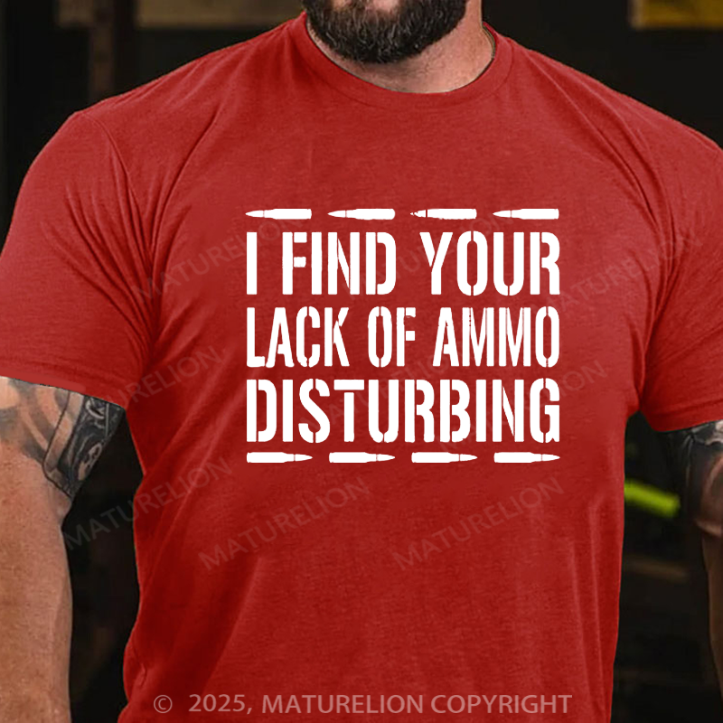 Maturelion Men's T-Shirt I Find Your Lack of Ammo Disturbing Cotton T-Shirt