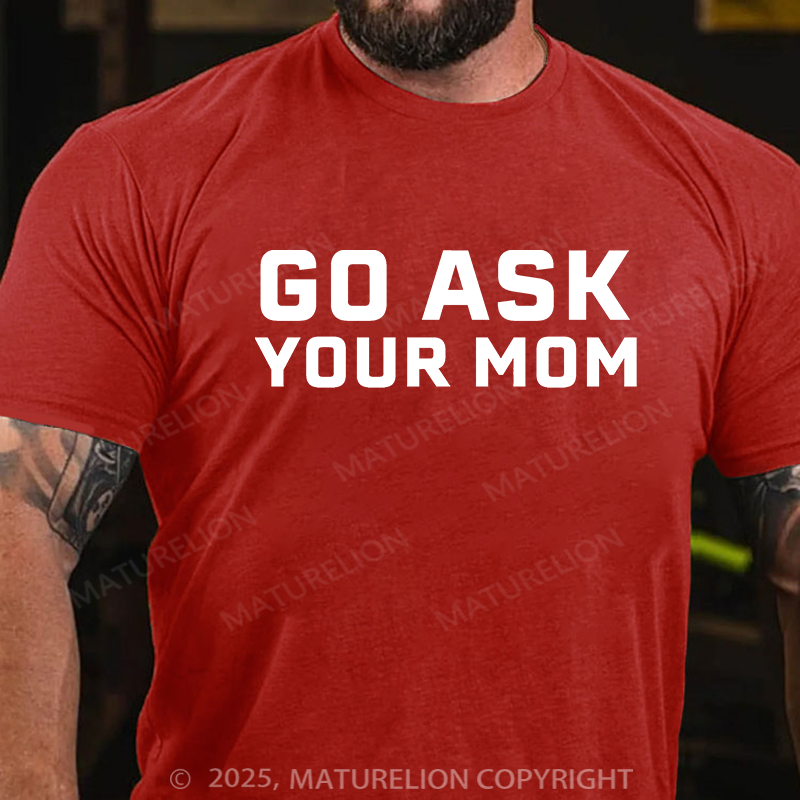 Maturelion Men's T-shirt Go Ask Your Mom Father's Day T-shirt