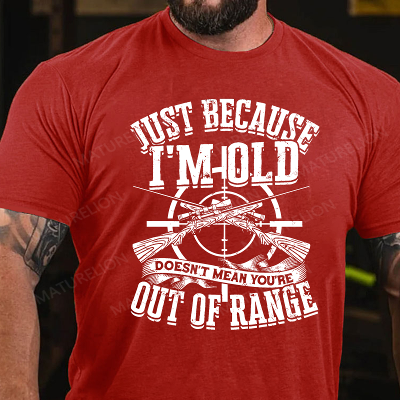 Maturelion Men's T-Shirt Just Because I'm Old Doesn't Mean You're Out Of Range Cotton T-Shirt