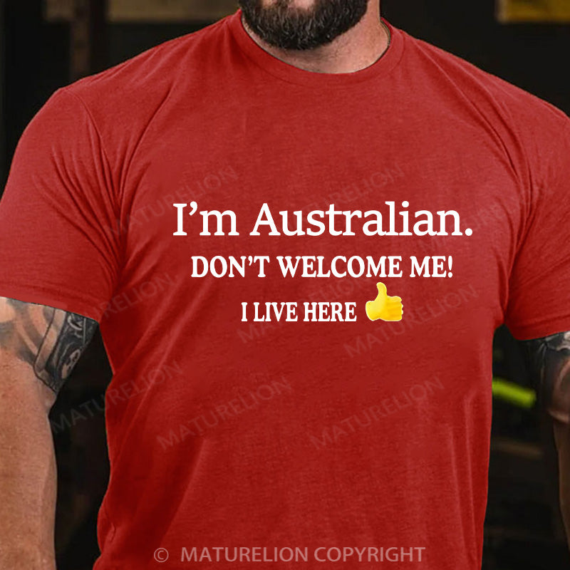 Maturelion Men's T-shirt I’m Australian Don’t welcome me! I live here Cotton T-shirt
