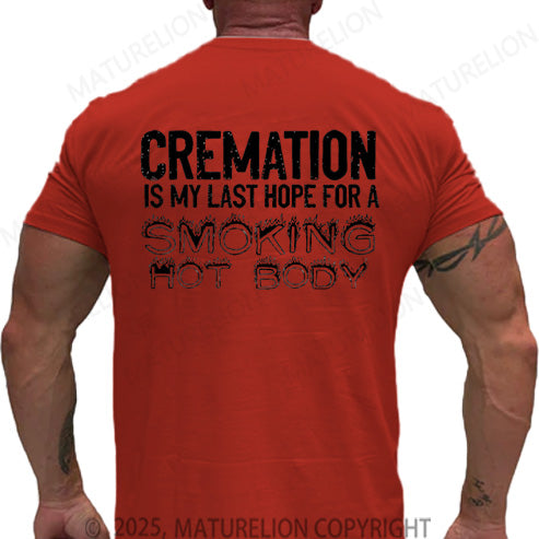 Maturelion Men's T-shirt Cremation Is My Last Hope For A Smoking Hot Body Cotton T-shirt