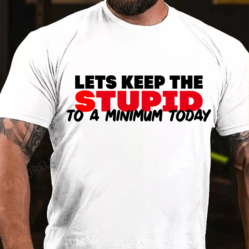 Maturelion Men's T-shirt Lets keep the Stupid to a Minimum Today Cotton T-shirt