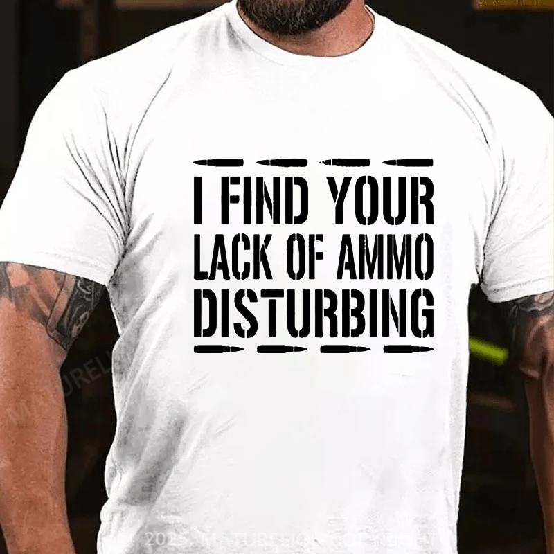 Maturelion Men's T-Shirt I Find Your Lack of Ammo Disturbing Cotton T-Shirt