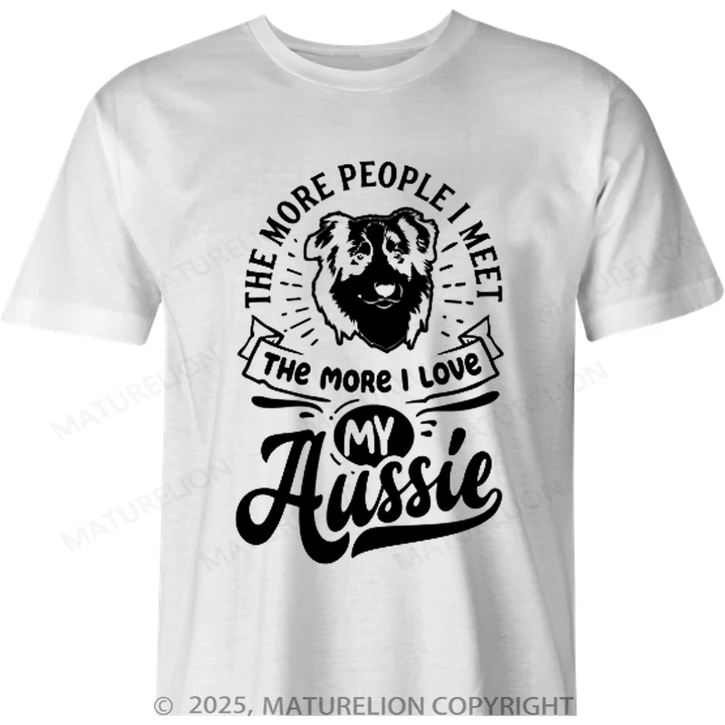 Maturelion Australia T-shirt The More People I Meet the More I Love my Aussie Cotton T-shirt