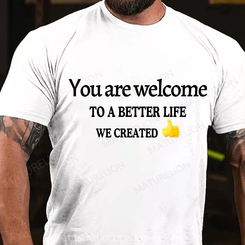 Maturelion Men's T-shirt You Are Welcome To A Better Life We Created Cotton T-shirt