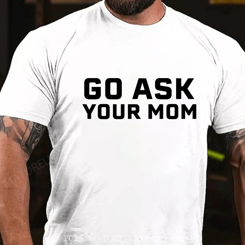 Maturelion Men's T-shirt Go Ask Your Mom Father's Day T-shirt