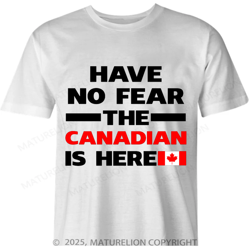 Maturelion Canadian T-Shirt Have No Fear The Canadian Is Here Proud Cotton T-shirt