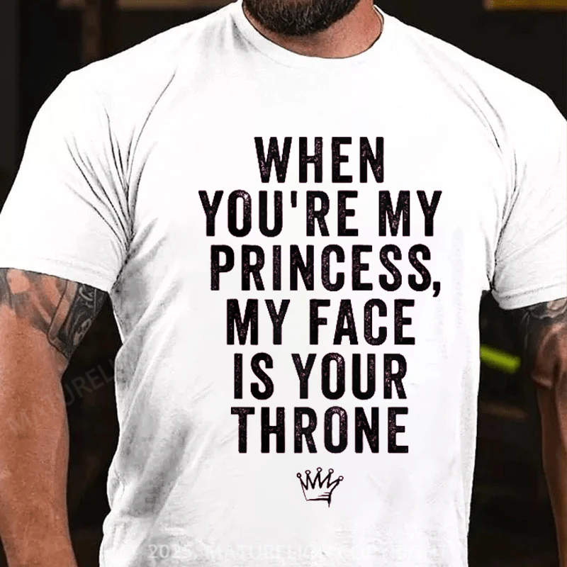 Maturelion Men's T-Shirt When You're My Princess, My Face Is Your Throne Cotton T-Shirt