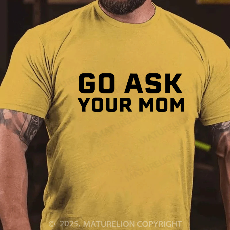 Maturelion Men's T-shirt Go Ask Your Mom Father's Day T-shirt
