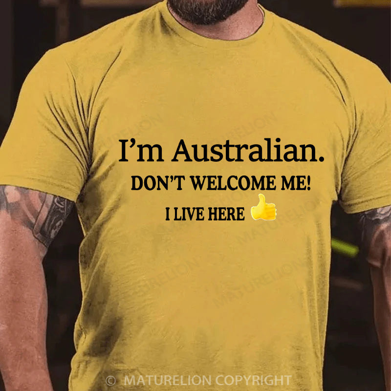 Maturelion Men's T-shirt I’m Australian Don’t welcome me! I live here Cotton T-shirt