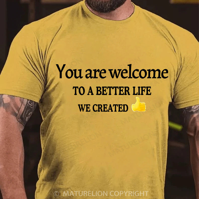 Maturelion Men's T-shirt You Are Welcome To A Better Life We Created Cotton T-shirt