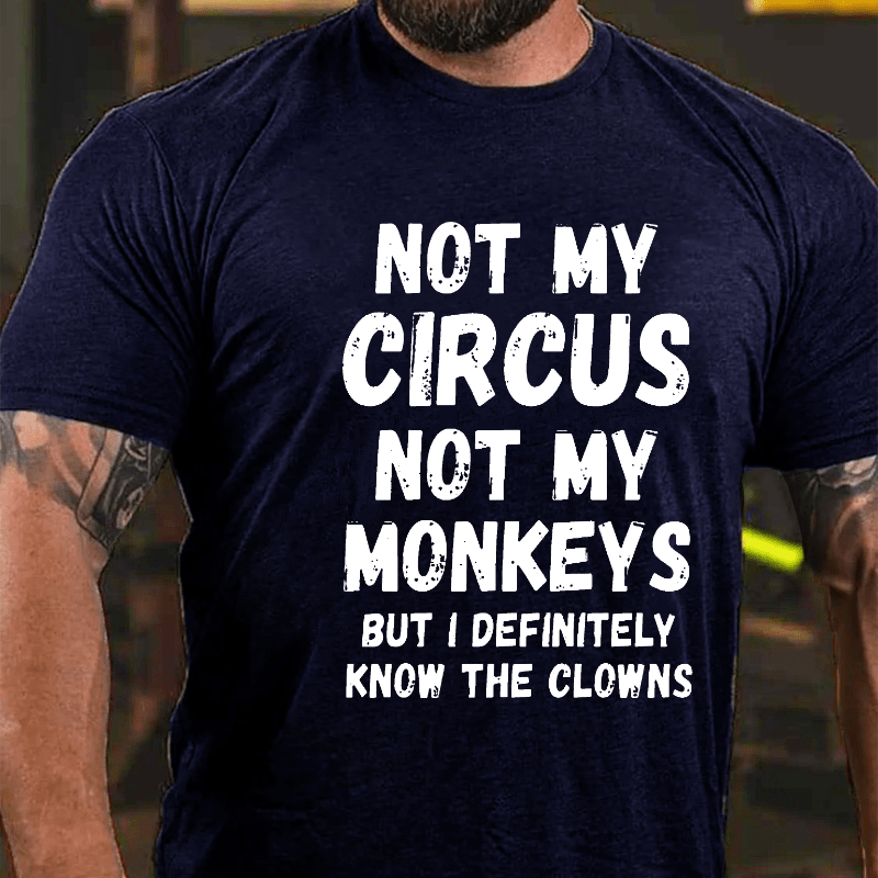 Not My Circus Not My Monkeys But I Definitely Know The Clowns Funny Cotton T-shirt (Free Customization)
