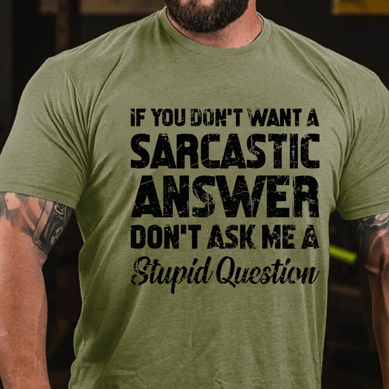 If You Dont Want A Sarcastic Answer Don't Ask Me A Stupid Question Cotton T-shirt