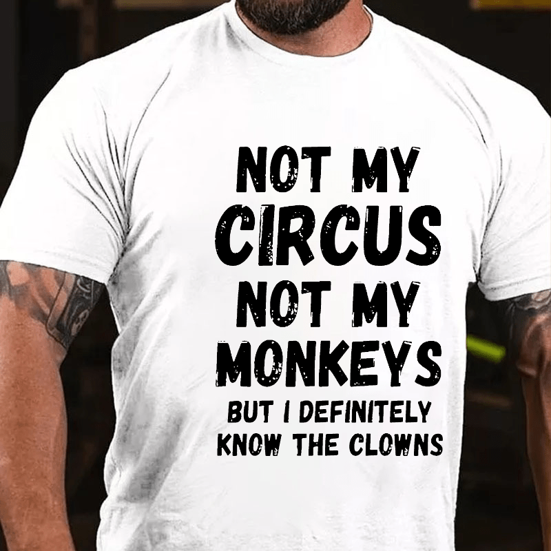 Not My Circus Not My Monkeys But I Definitely Know The Clowns Funny Cotton T-shirt (Free Customization)