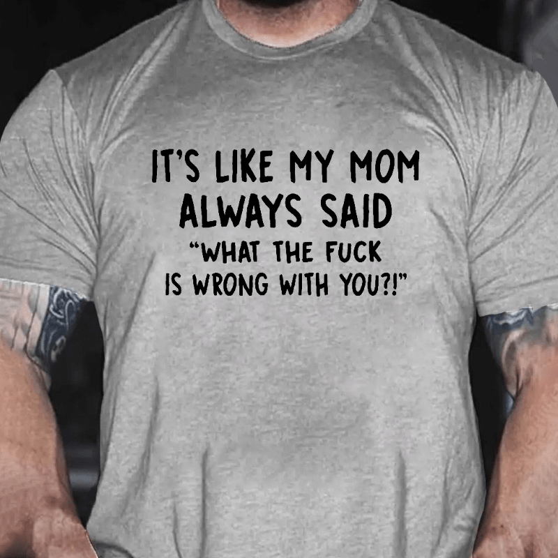It's Like My Mom Always Said What The Fuck Is Wrong With You Casual Letters Print T-Shirt