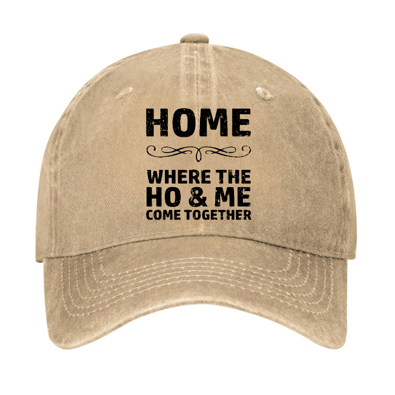 Home Where The Ho & Me Come Together Cap