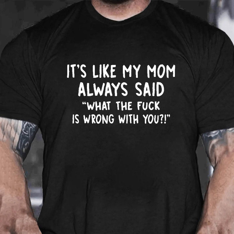 It's Like My Mom Always Said What The Fuck Is Wrong With You Casual Letters Print T-Shirt