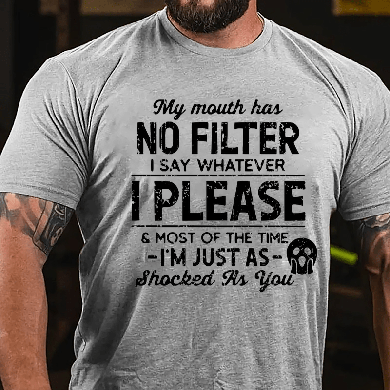 My Mouth Has No Filter I Say Whatever I Please And Most Of The Time I'm Just As Shocked As You Cotton T-shirt