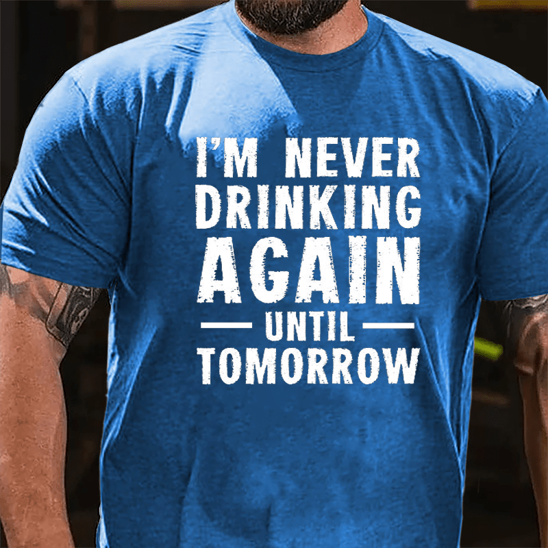 I'm Never Drinking Again Until Tomorrow Cotton T-shirt