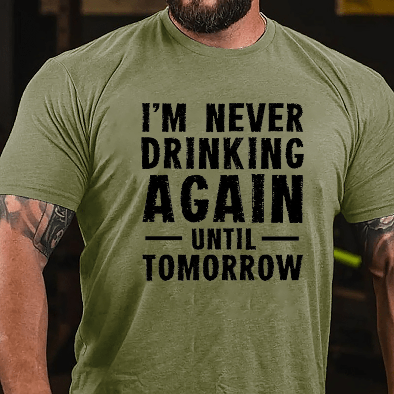 I'm Never Drinking Again Until Tomorrow Cotton T-shirt