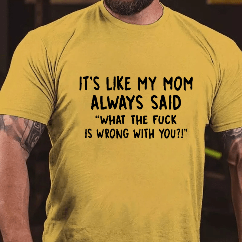 It's Like My Mom Always Said What The Fuck Is Wrong With You Casual Letters Print T-Shirt