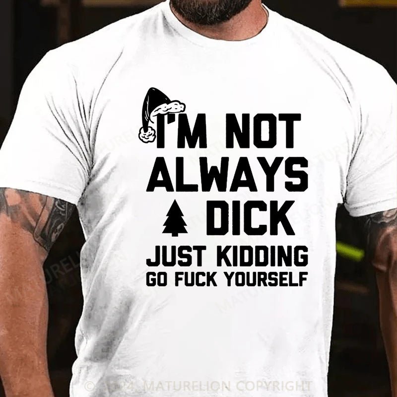Maturelion Christmas T-shirt I'm Not Always A Dick (Just Kidding, Go Fuck Yourself)Cotton T-shirt