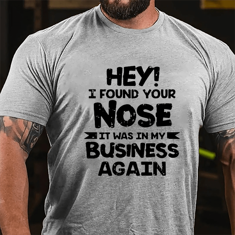 Hey I Found Your Nose It Was In My Business Again Cotton T-shirt