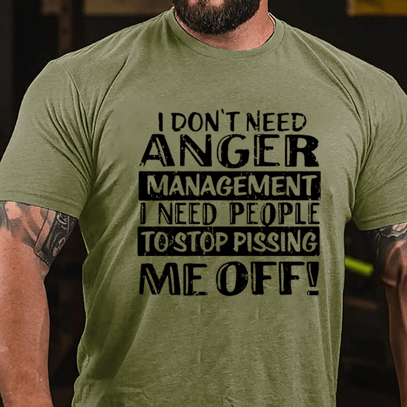 Men's I Don't Need Anger Management I Need People To Stop Pissing Me Off Cotton T-shirt
