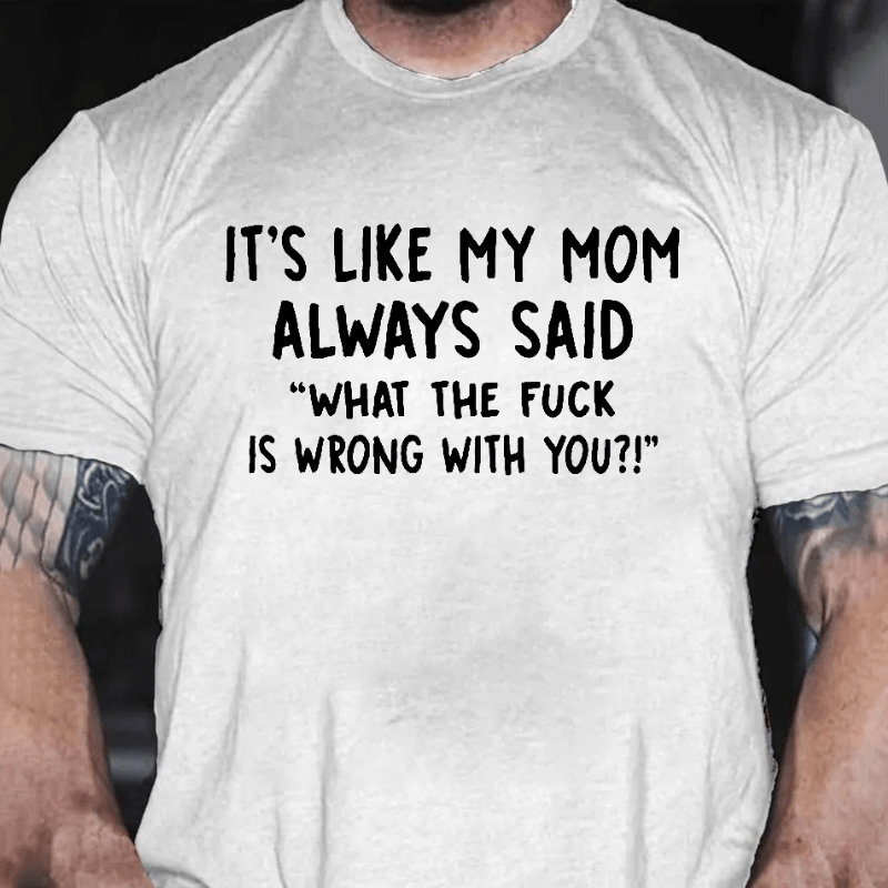 It's Like My Mom Always Said What The Fuck Is Wrong With You Casual Letters Print T-Shirt