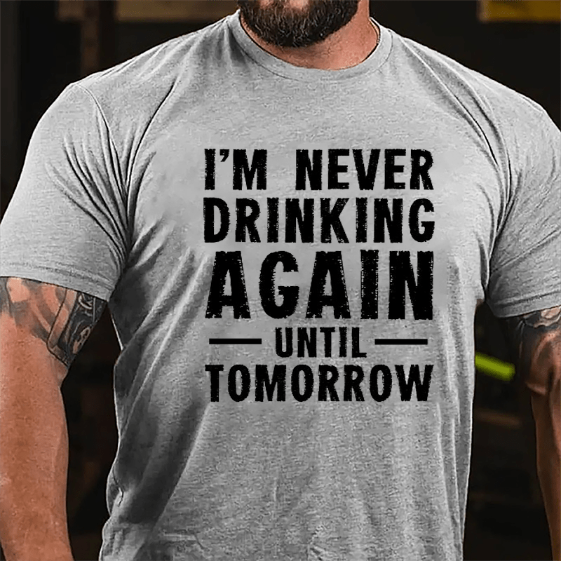 I'm Never Drinking Again Until Tomorrow Cotton T-shirt