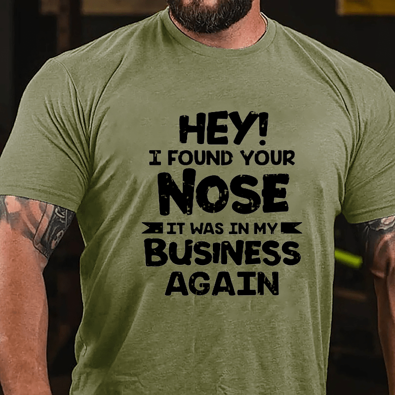 Hey I Found Your Nose It Was In My Business Again Cotton T-shirt