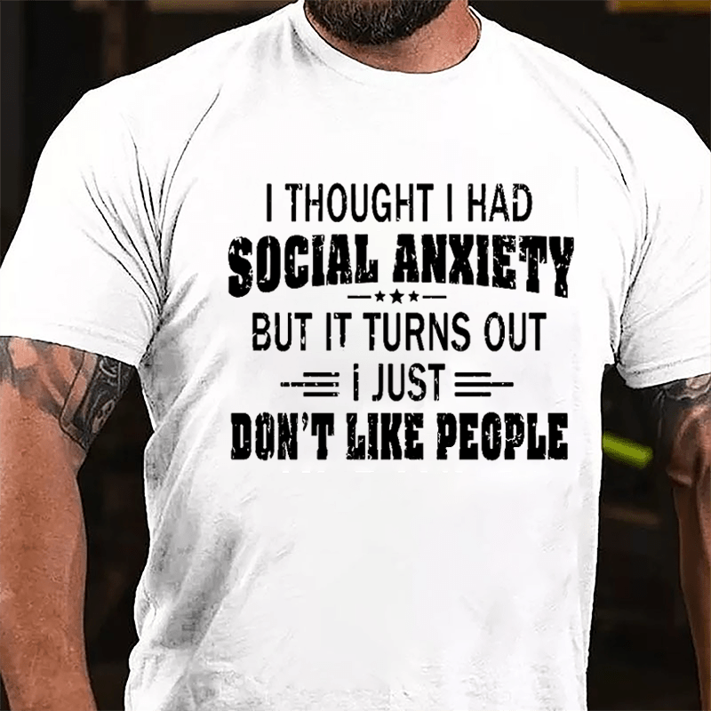 I Thought I Had Social Anxiety But It Turns Out I Just Don't Like People Cotton T-shirt