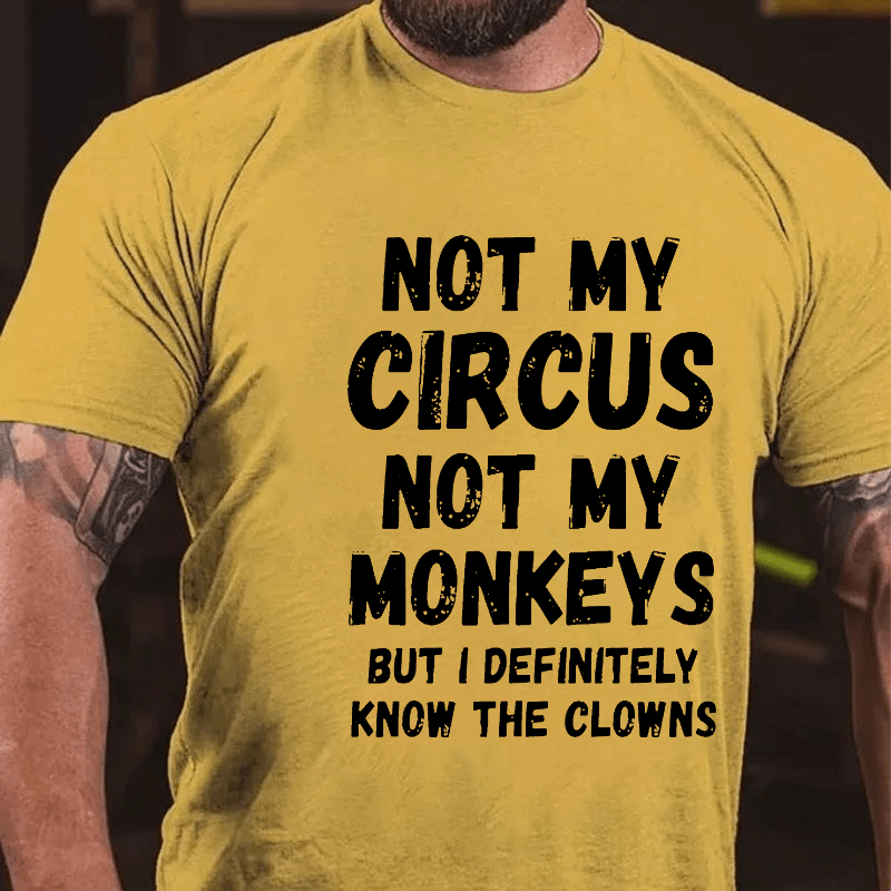 Not My Circus Not My Monkeys But I Definitely Know The Clowns Funny Cotton T-shirt (Free Customization)