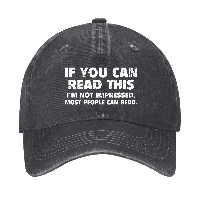 If You Can Read This I'm Not Impressed Most People Can Read Cap