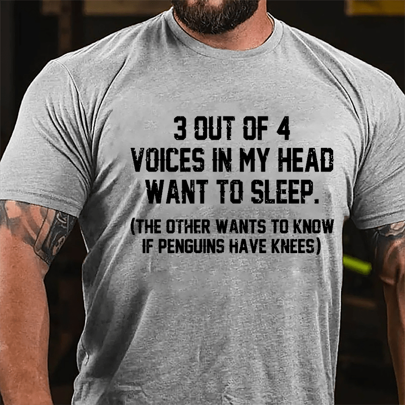 3 Out Of 4 Voices In My Head Want To Sleep (The Other Wants To Know In Penguins Have Knees) Cotton T-shirt