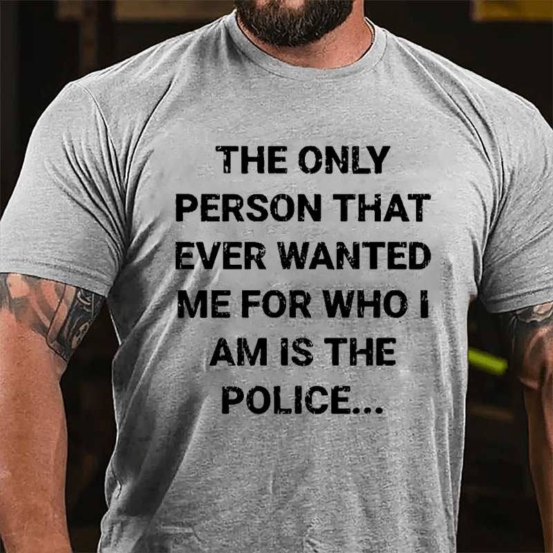The Only Person That Ever Wanted Me For Who I Am Is The Police Cotton T-shirt