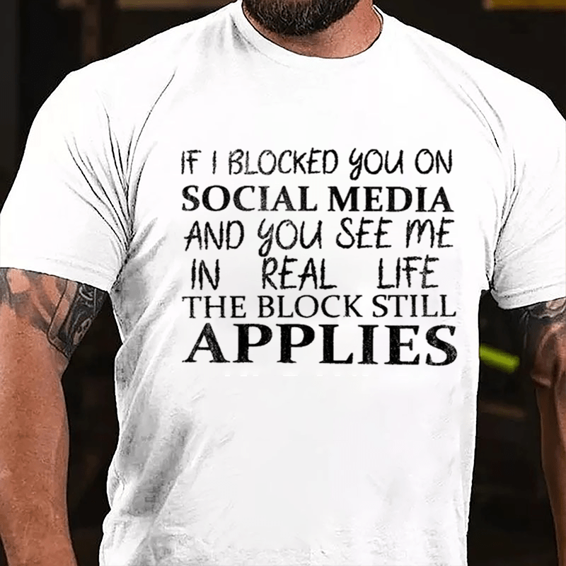 If I Blocked You On Social Media And You See Me In Real Life The Block Still Applies Cotton T-shirt