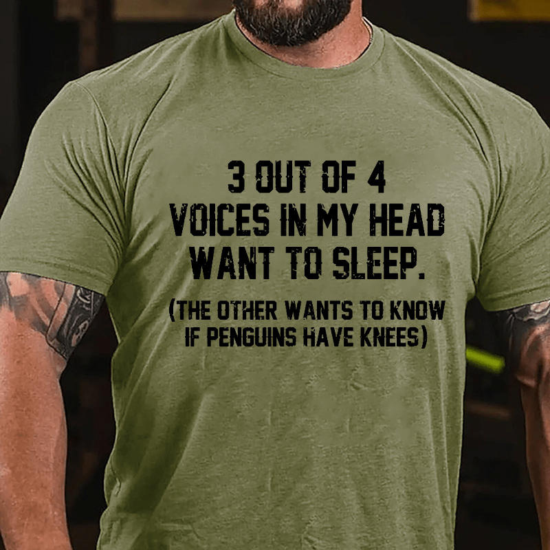3 Out Of 4 Voices In My Head Want To Sleep (The Other Wants To Know In Penguins Have Knees) Cotton T-shirt