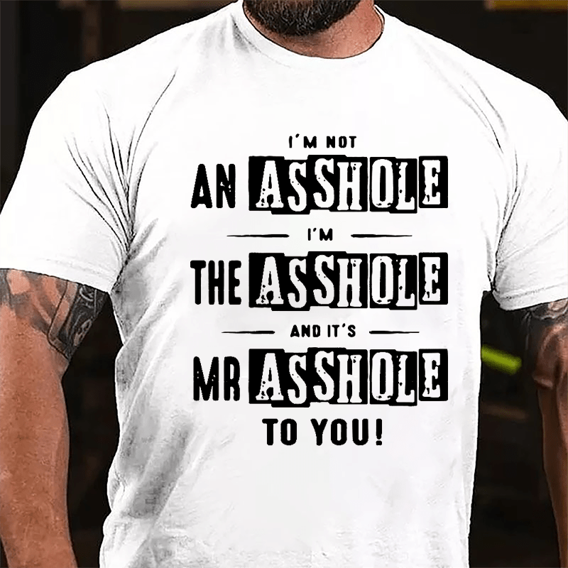 I'm Not Asshole I'm The Asshole And It's Mr. Asshole To You Cotton T-shirt
