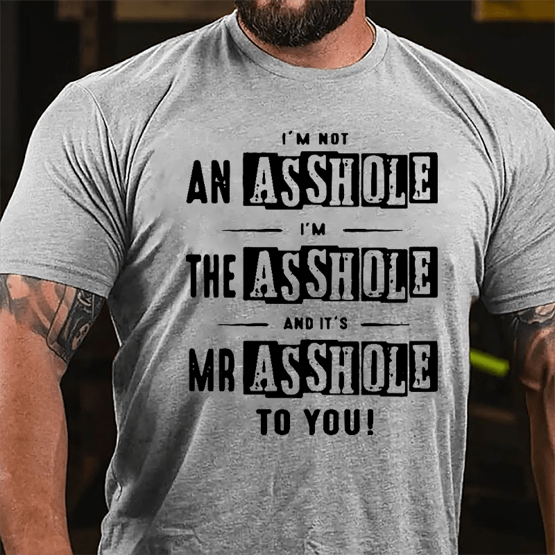 I'm Not Asshole I'm The Asshole And It's Mr. Asshole To You Cotton T-shirt
