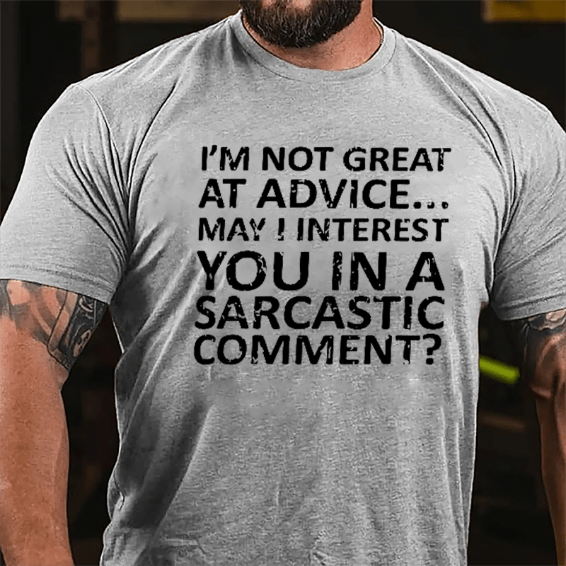 I'm Not Great At Advice May I Interest You In A Sarcastic Comment Cotton T-shirt