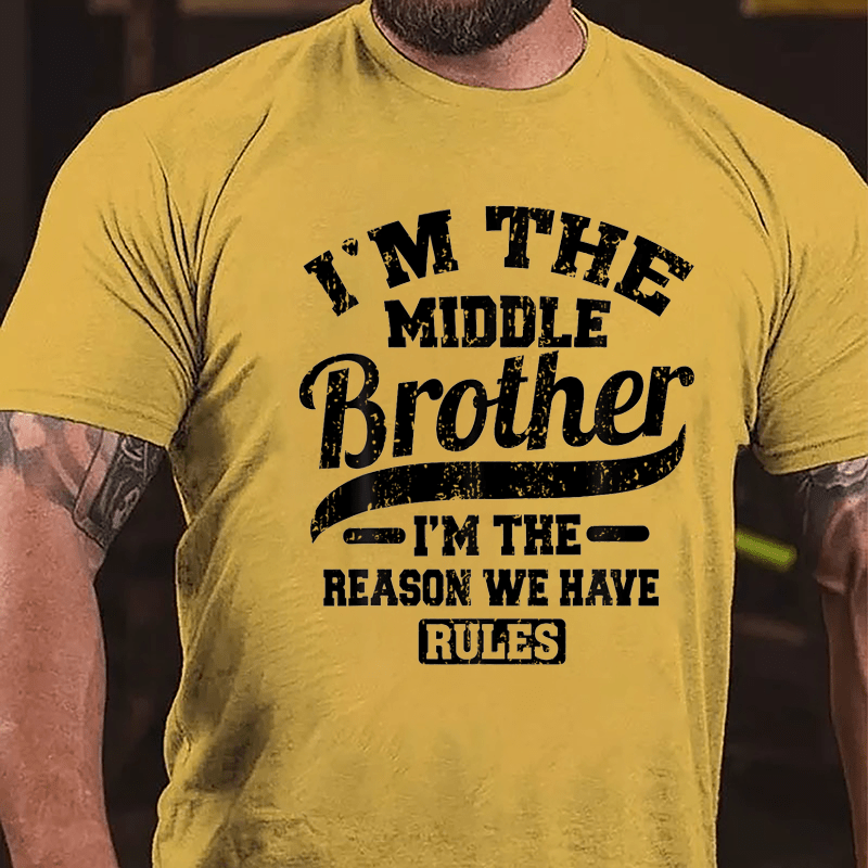 I'm The Middle Brother I'm The Reason We Have Rules Cotton T-shirt