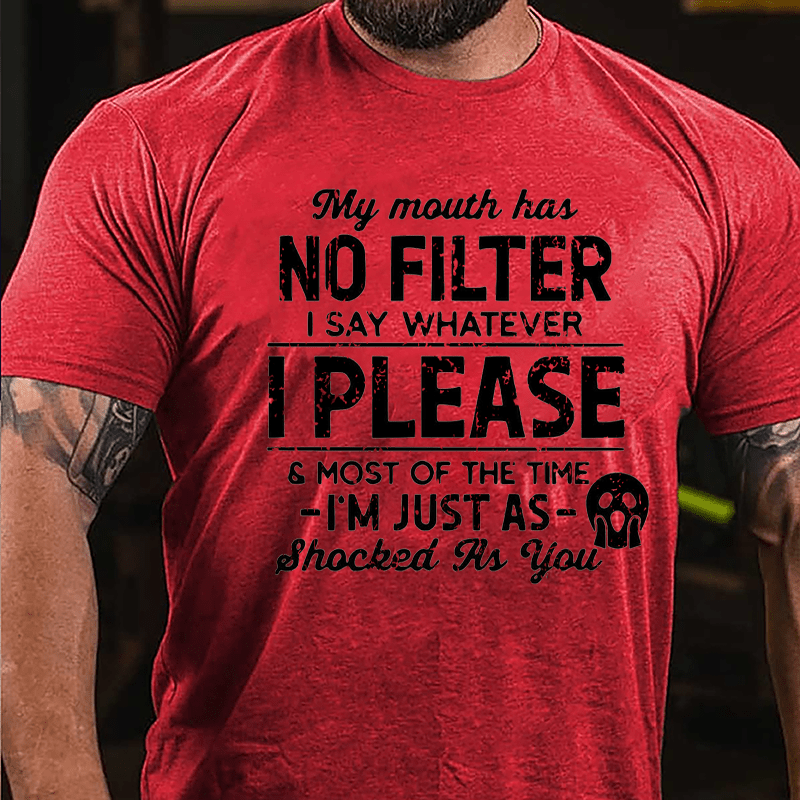 My Mouth Has No Filter I Say Whatever I Please And Most Of The Time I'm Just As Shocked As You Cotton T-shirt