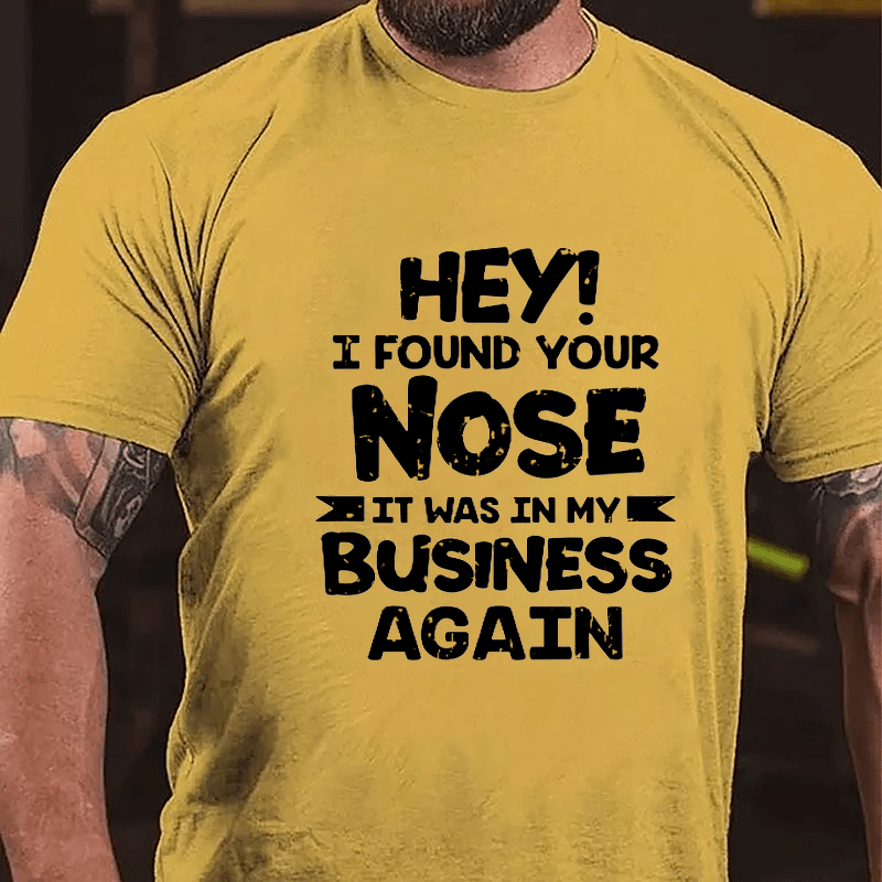 Hey I Found Your Nose It Was In My Business Again Cotton T-shirt