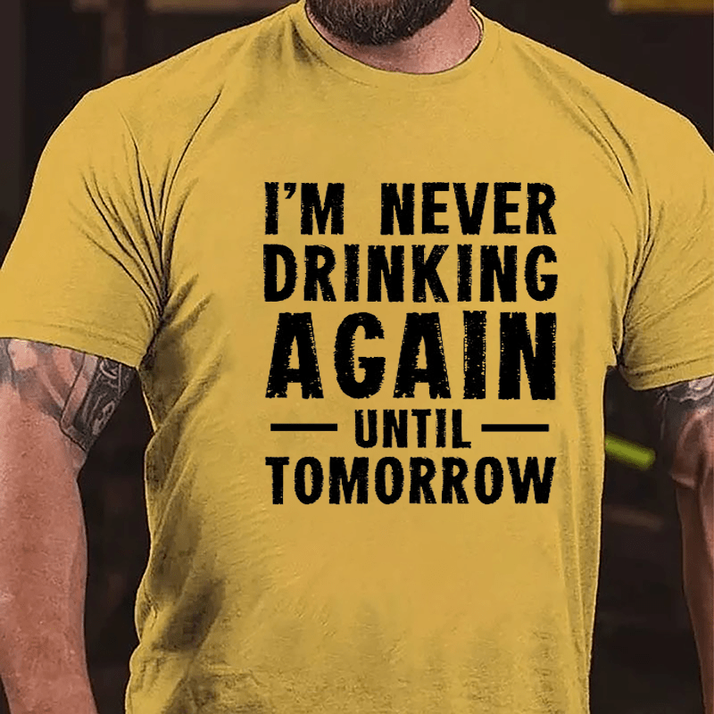 I'm Never Drinking Again Until Tomorrow Cotton T-shirt
